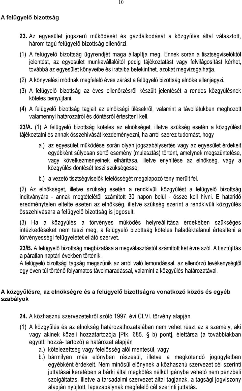 Ennek során a tisztségviselőktől jelentést, az egyesület munkavállalóitól pedig tájékoztatást vagy felvilágosítást kérhet, továbbá az egyesület könyveibe és irataiba betekinthet, azokat