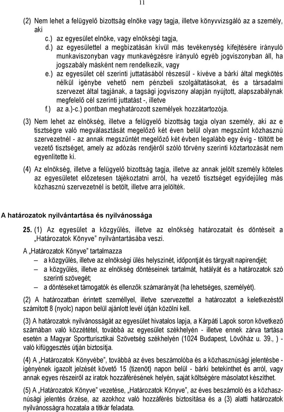 ) az egyesület cél szerinti juttatásából részesül - kivéve a bárki által megkötés nélkül igénybe vehető nem pénzbeli szolgáltatásokat, és a társadalmi szervezet által tagjának, a tagsági jogviszony