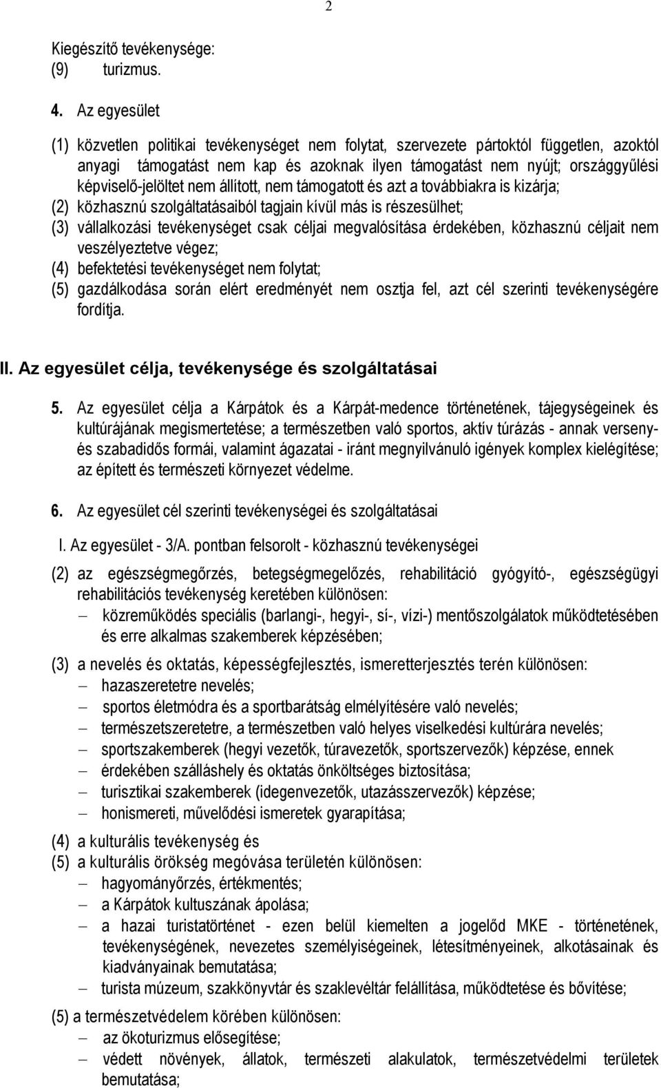 képviselő-jelöltet nem állított, nem támogatott és azt a továbbiakra is kizárja; (2) közhasznú szolgáltatásaiból tagjain kívül más is részesülhet; (3) vállalkozási tevékenységet csak céljai