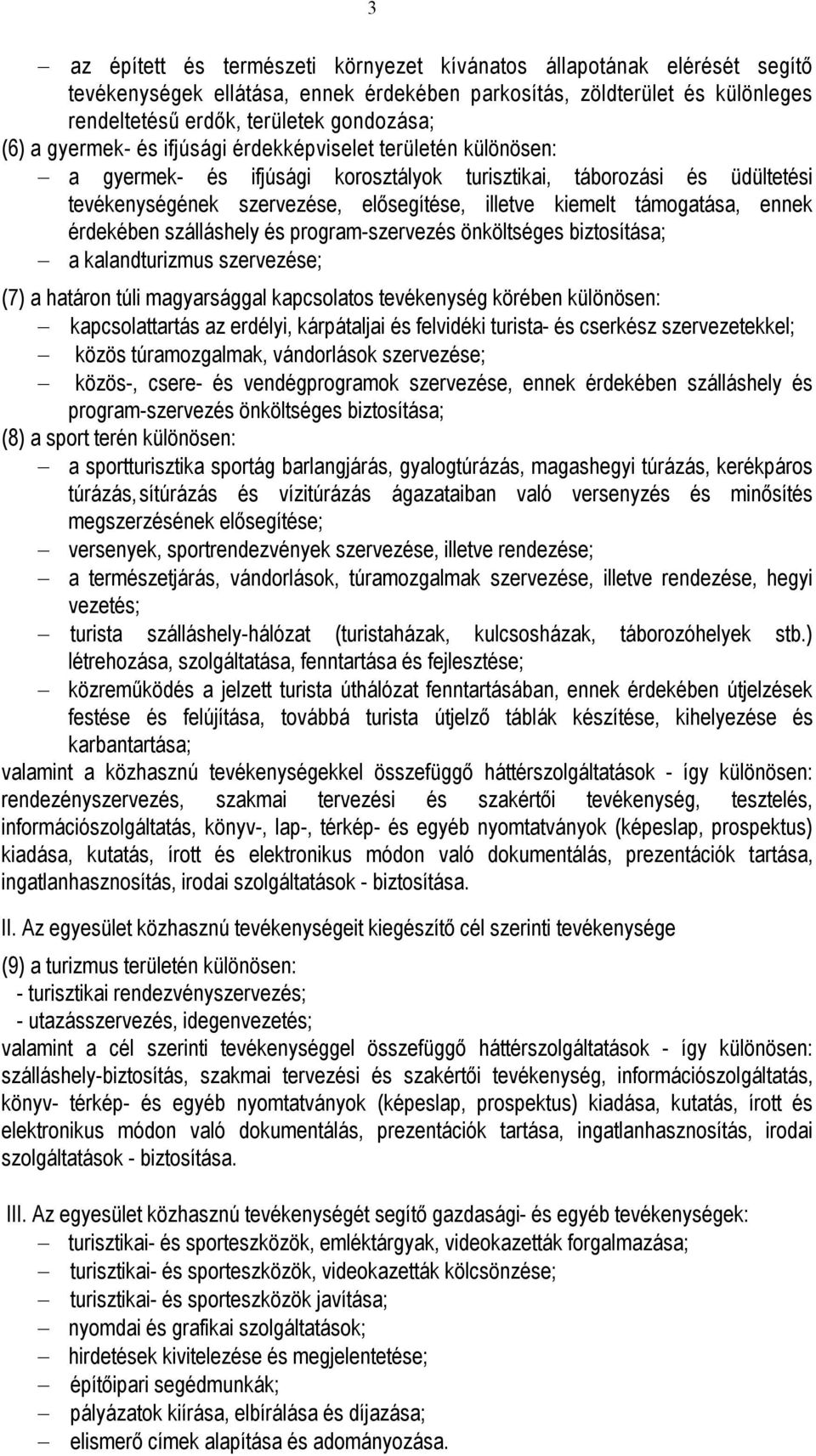 támogatása, ennek érdekében szálláshely és program-szervezés önköltséges biztosítása; a kalandturizmus szervezése; (7) a határon túli magyarsággal kapcsolatos tevékenység körében különösen: