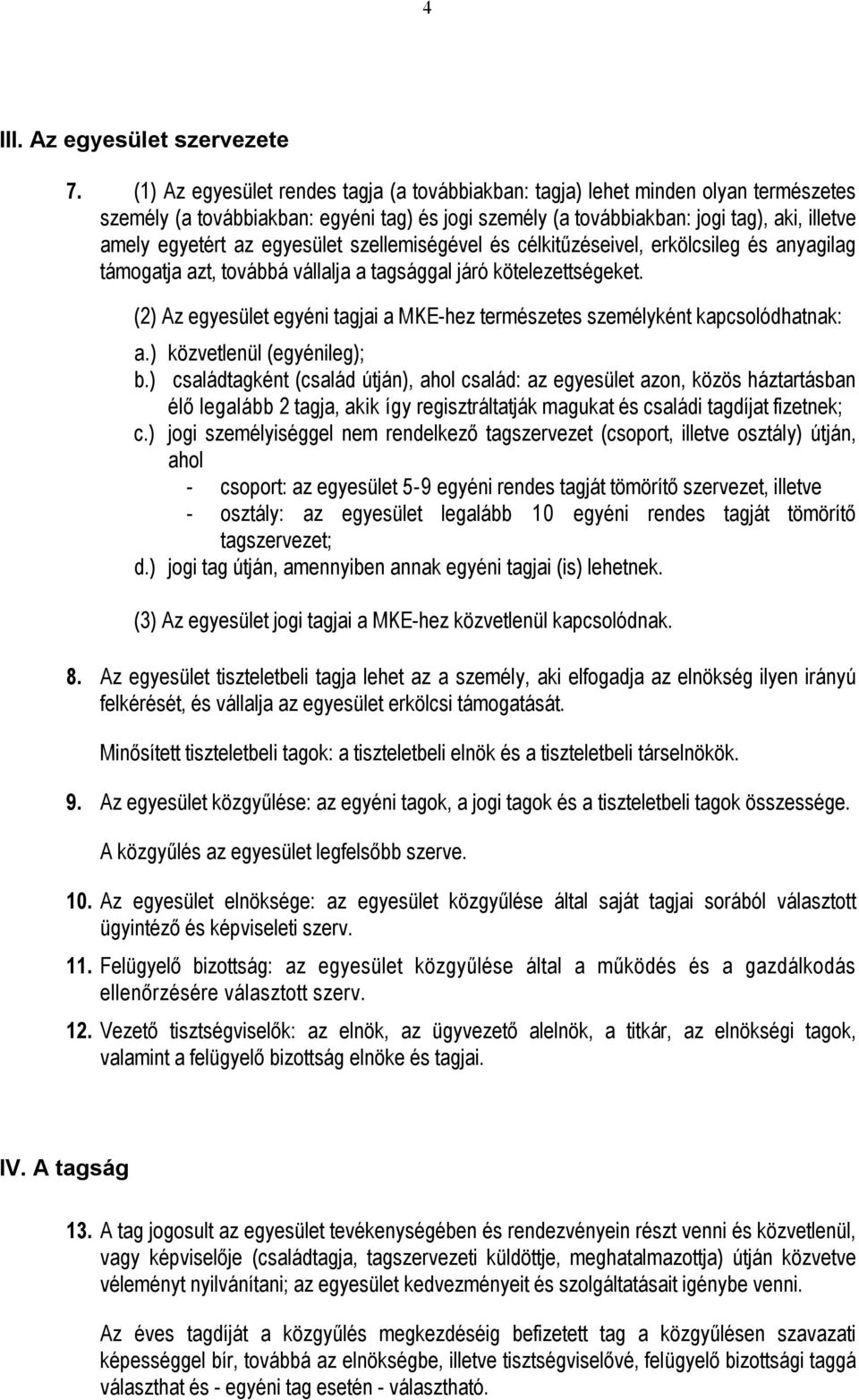 egyesület szellemiségével és célkitűzéseivel, erkölcsileg és anyagilag támogatja azt, továbbá vállalja a tagsággal járó kötelezettségeket.