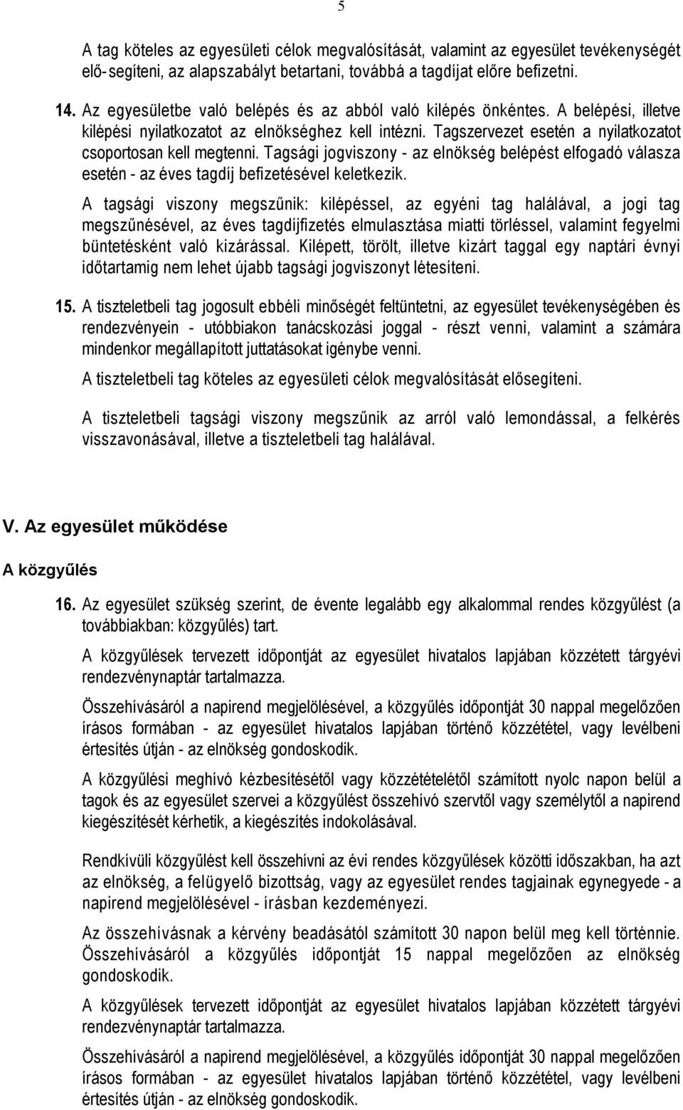 Tagsági jogviszony - az elnökség belépést elfogadó válasza esetén - az éves tagdíj befizetésével keletkezik.