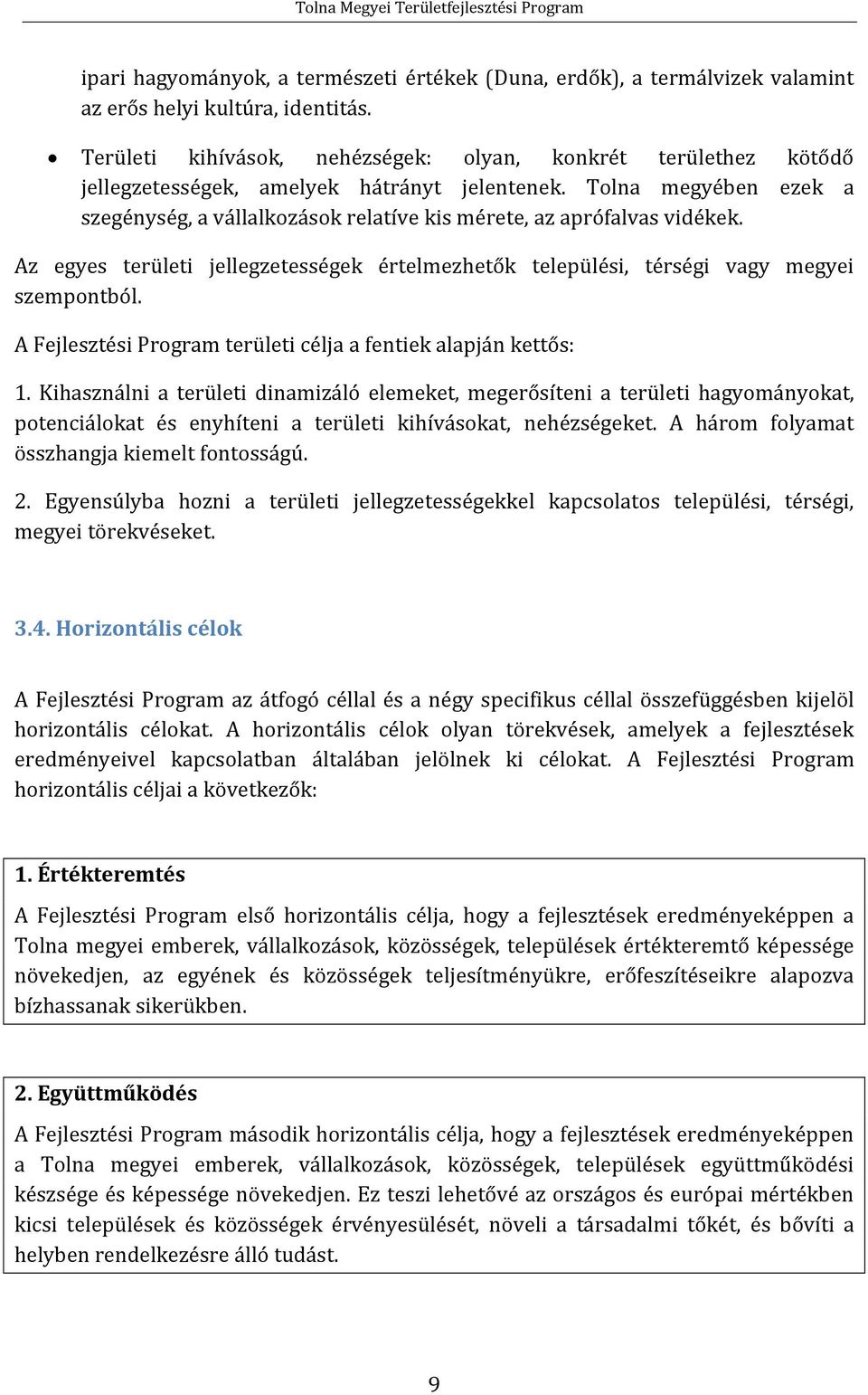 Tolna megyében ezek a szegénység, a vállalkozások relatíve kis mérete, az aprófalvas vidékek. Az egyes területi jellegzetességek értelmezhetők települési, térségi vagy megyei szempontból.