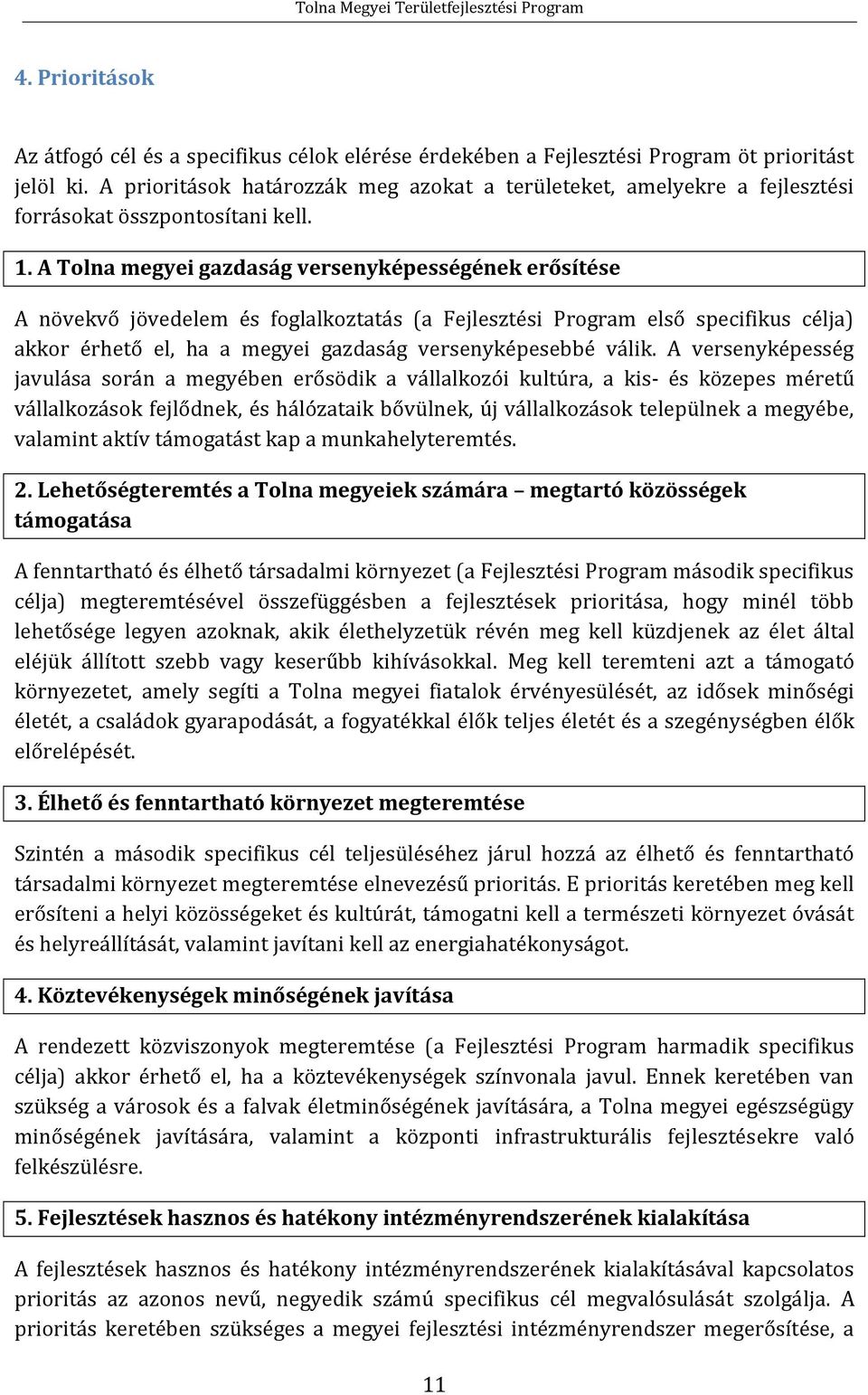 A Tolna megyei gazdaság versenyképességének erősítése A növekvő jövedelem és foglalkoztatás (a Fejlesztési Program első specifikus célja) akkor érhető el, ha a megyei gazdaság versenyképesebbé válik.