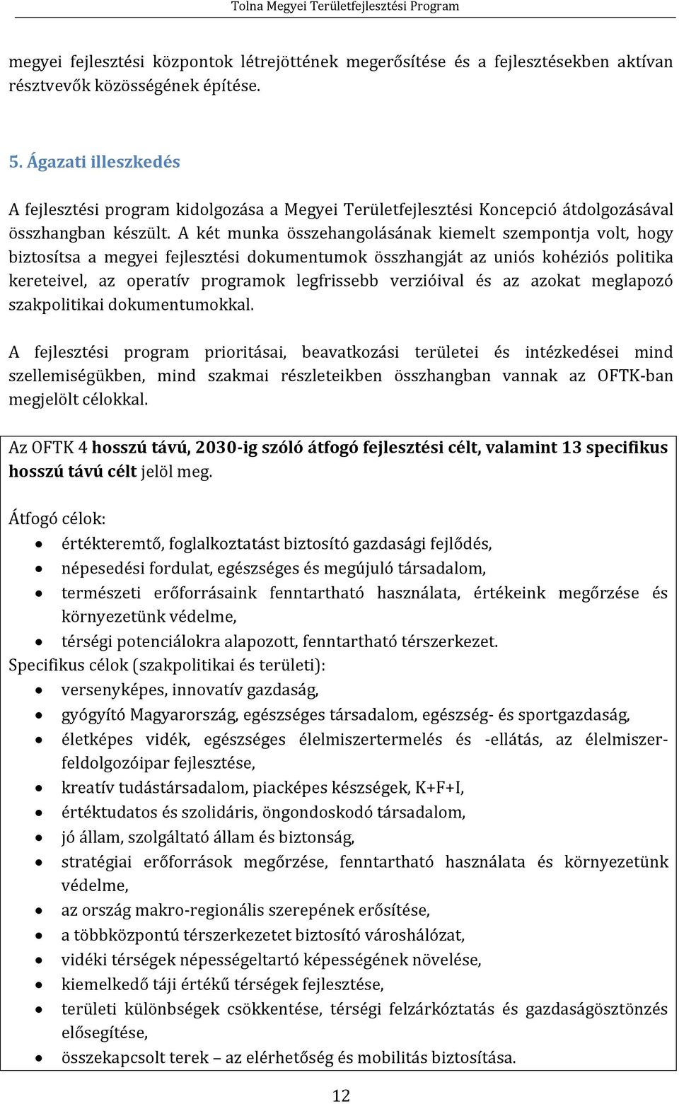 A két munka összehangolásának kiemelt szempontja volt, hogy biztosítsa a megyei fejlesztési dokumentumok összhangját az uniós kohéziós politika kereteivel, az operatív programok legfrissebb