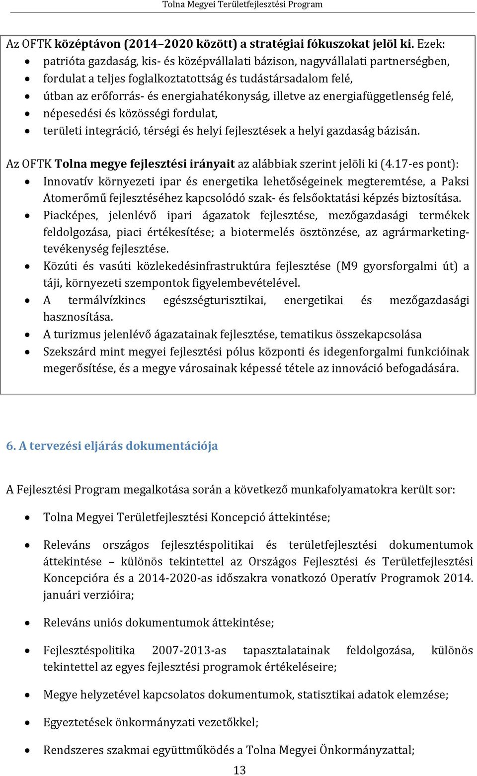 az energiafüggetlenség felé, népesedési és közösségi fordulat, területi integráció, térségi és helyi fejlesztések a helyi gazdaság bázisán.