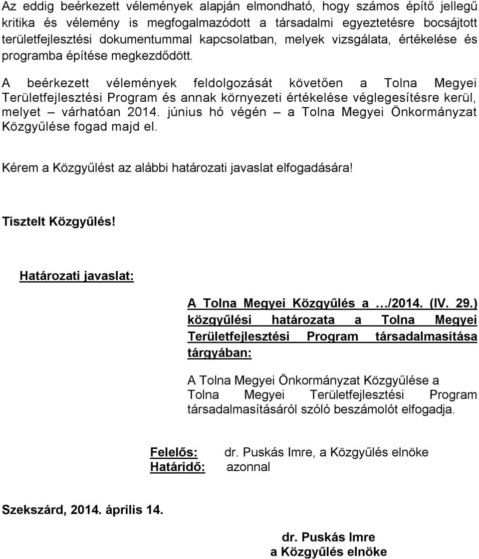 A beérkezett vélemények feldolgozását követően a Tolna Megyei Területfejlesztési Program és annak környezeti értékelése véglegesítésre kerül, melyet várhatóan 2014.