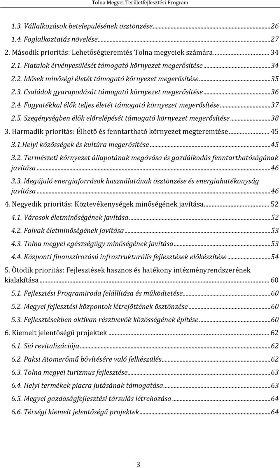 ..37 2.5. Szegénységben élők előrelépését támogató környezet megerősítése...38 3. Harmadik prioritás: Élhető és fenntartható környezet megteremtése... 45 3.1.Helyi közösségek és kultúra megerősítése.