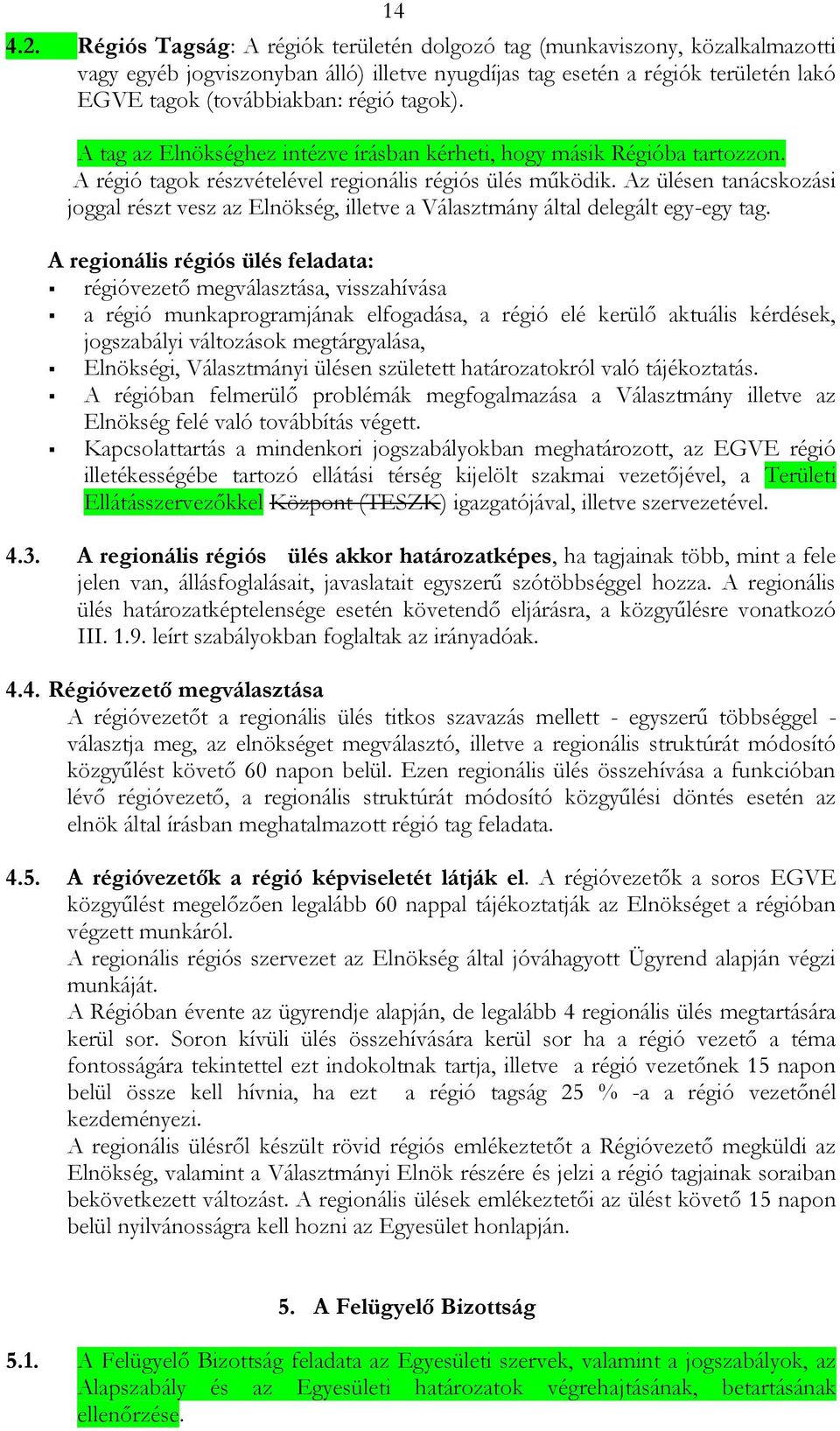 A tag az Elnökséghez intézve írásban kérheti, hogy másik Régióba tartozzon. A régió tagok részvételével regionális régiós ülés működik.