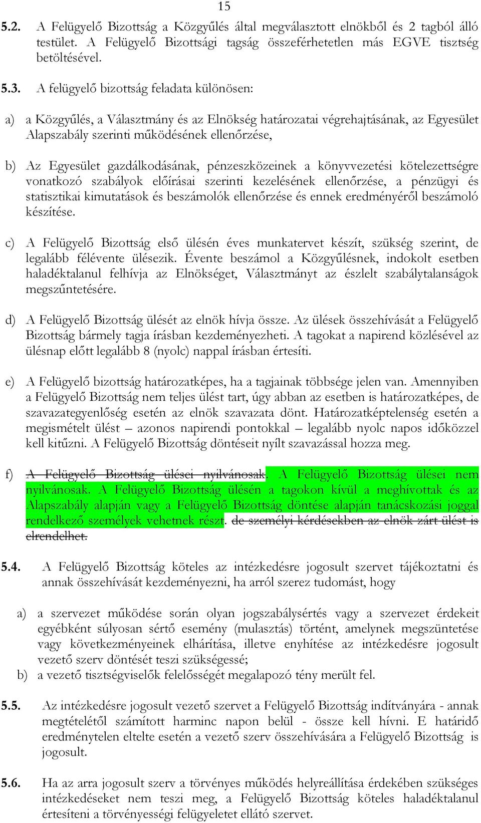 gazdálkodásának, pénzeszközeinek a könyvvezetési kötelezettségre vonatkozó szabályok előírásai szerinti kezelésének ellenőrzése, a pénzügyi és statisztikai kimutatások és beszámolók ellenőrzése és