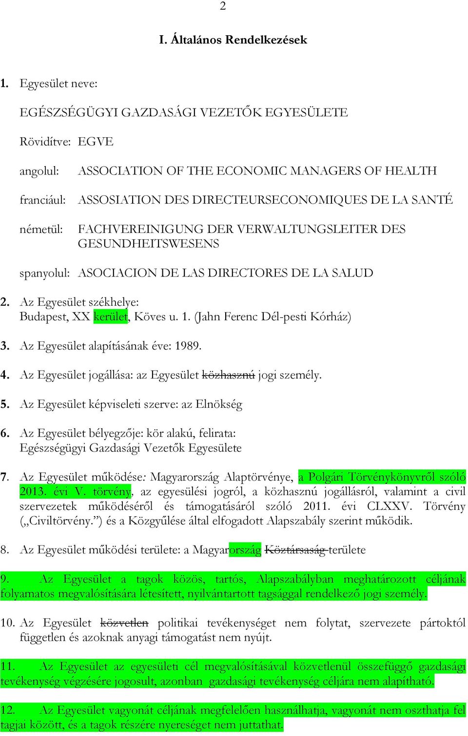 FACHVEREINIGUNG DER VERWALTUNGSLEITER DES GESUNDHEITSWESENS spanyolul: ASOCIACION DE LAS DIRECTORES DE LA SALUD 2. Az Egyesület székhelye: Budapest, XX kerület, Köves u. 1.