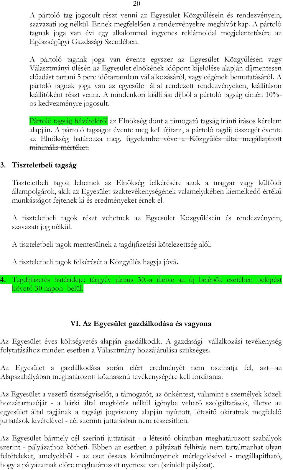 A pártoló tagnak joga van évente egyszer az Egyesület Közgyűlésén vagy Választmányi ülésén az Egyesület elnökének időpont kijelölése alapján díjmentesen előadást tartani 5 perc időtartamban