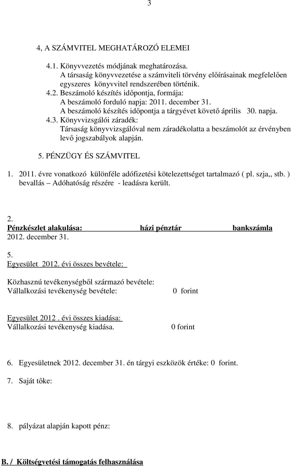 . A beszámoló készítés időpontja a tárgyévet követő április 30. napja. 4.3. Könyvvizsgálói záradék: Társaság könyvvizsgálóval nem záradékolatta a beszámolót az érvényben levő jogszabályok alapján. 5.