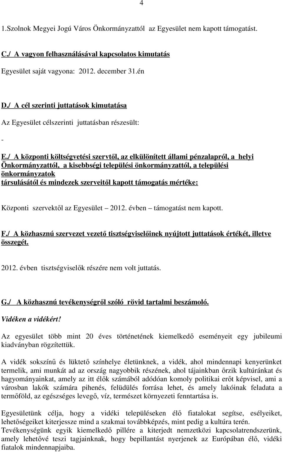 / A központi költségvetési szervtől, az elkülönített állami pénzalapról, a helyi Önkormányzattól, a kisebbségi települési önkormányzattól, a települési önkormányzatok társulásától és mindezek