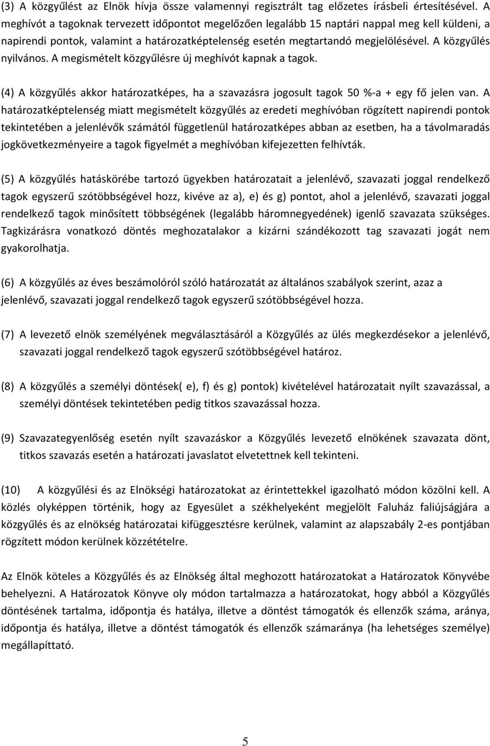 A közgyűlés nyilvános. A megismételt közgyűlésre új meghívót kapnak a tagok. (4) A közgyűlés akkor határozatképes, ha a szavazásra jogosult tagok 50 %-a + egy fő jelen van.