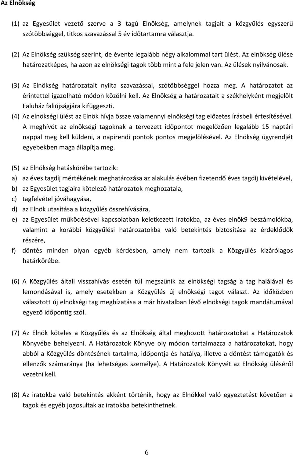 (3) Az Elnökség határozatait nyílta szavazással, szótöbbséggel hozza meg. A határozatot az érintettel igazolható módon közölni kell.