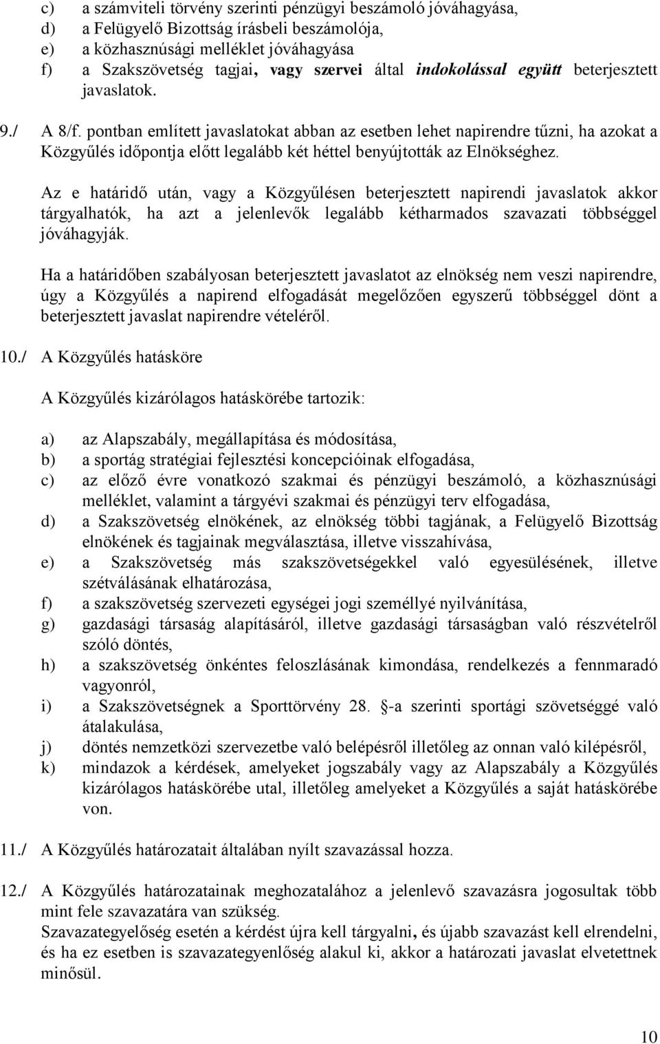 pontban említett javaslatokat abban az esetben lehet napirendre tűzni, ha azokat a Közgyűlés időpontja előtt legalább két héttel benyújtották az Elnökséghez.