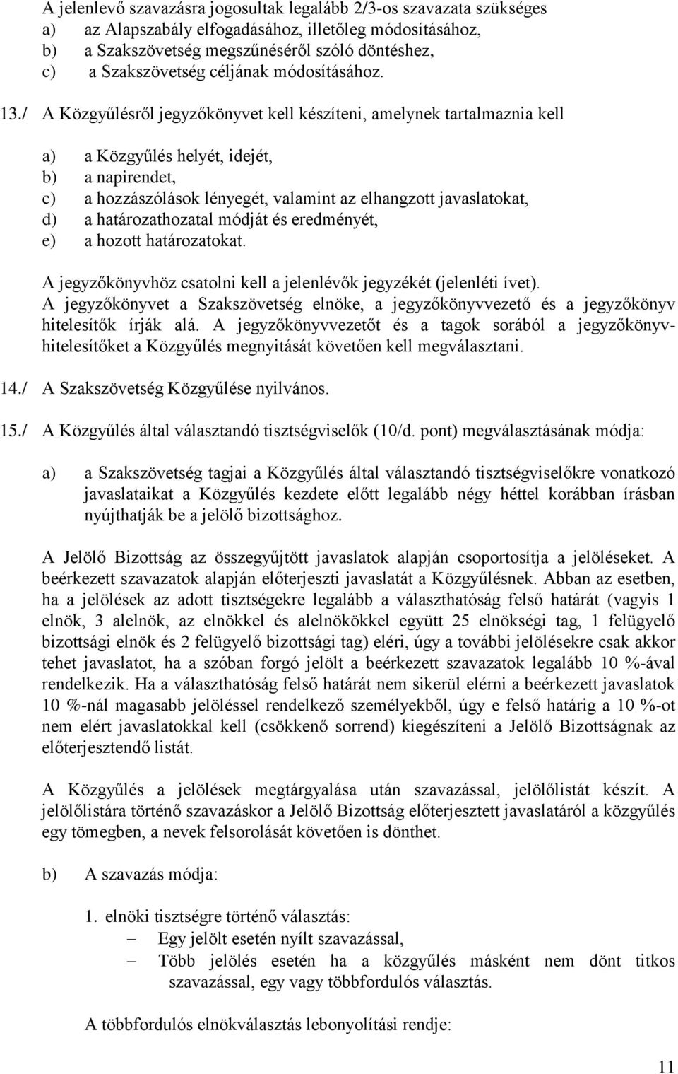 / A Közgyűlésről jegyzőkönyvet kell készíteni, amelynek tartalmaznia kell a) a Közgyűlés helyét, idejét, b) a napirendet, c) a hozzászólások lényegét, valamint az elhangzott javaslatokat, d) a