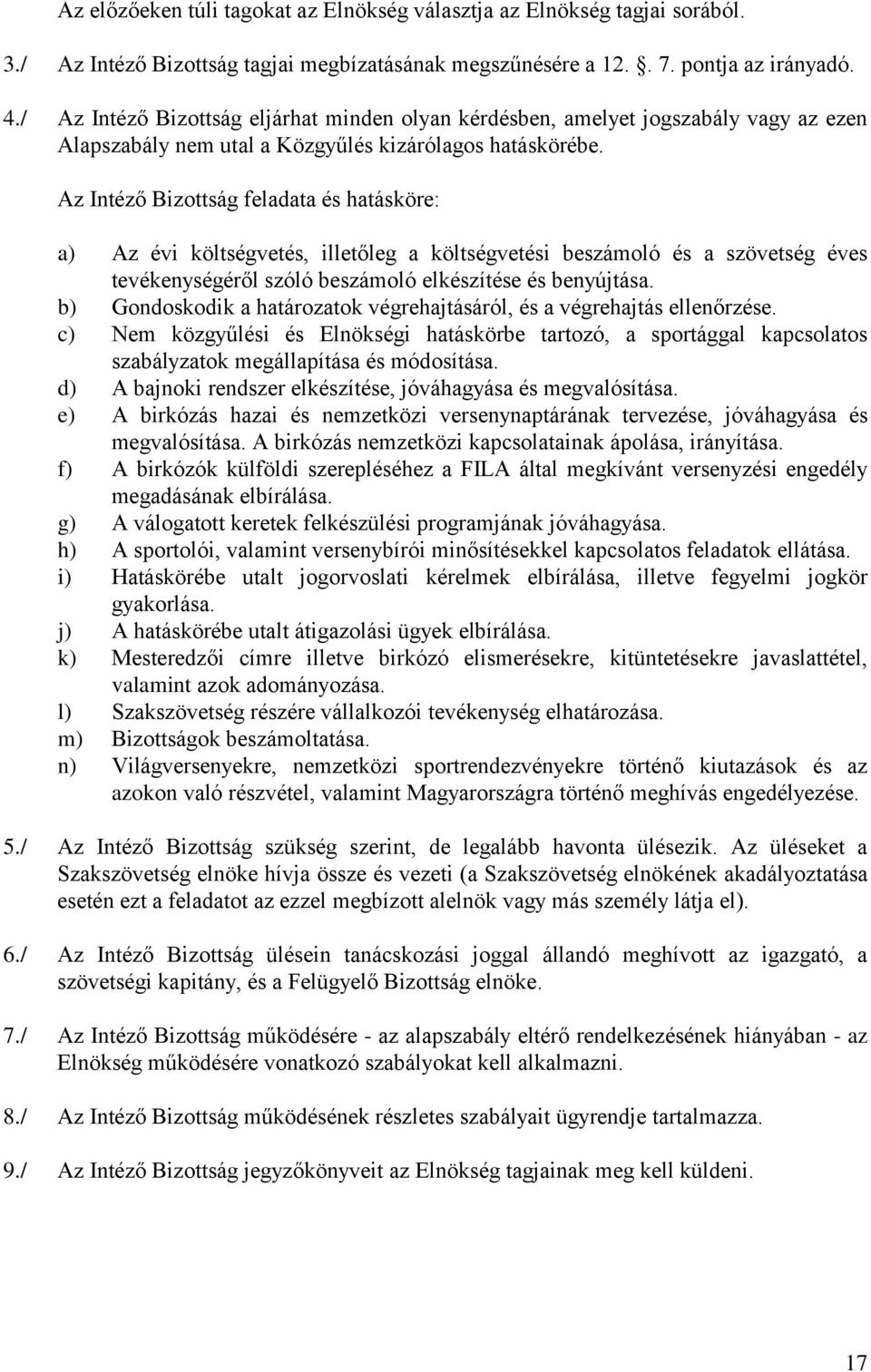 Az Intéző Bizottság feladata és hatásköre: a) Az évi költségvetés, illetőleg a költségvetési beszámoló és a szövetség éves tevékenységéről szóló beszámoló elkészítése és benyújtása.