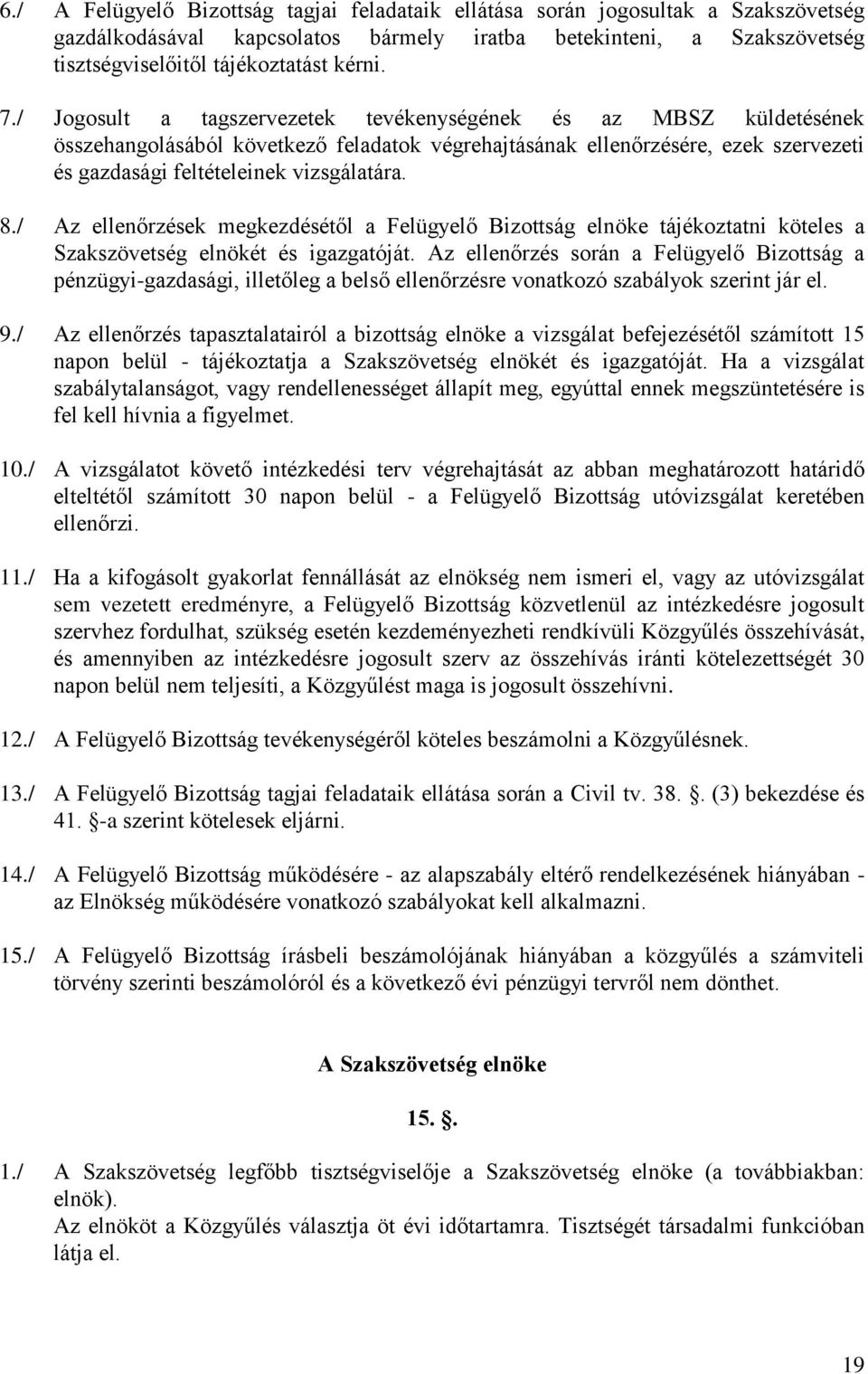 / Az ellenőrzések megkezdésétől a Felügyelő Bizottság elnöke tájékoztatni köteles a Szakszövetség elnökét és igazgatóját.