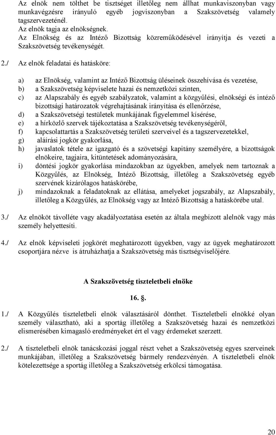 / Az elnök feladatai és hatásköre: a) az Elnökség, valamint az Intéző Bizottság üléseinek összehívása és vezetése, b) a Szakszövetség képviselete hazai és nemzetközi szinten, c) az Alapszabály és