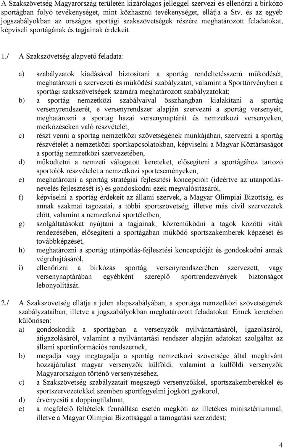 / A Szakszövetség alapvető feladata: a) szabályzatok kiadásával biztosítani a sportág rendeltetésszerű működését, meghatározni a szervezeti és működési szabályzatot, valamint a Sporttörvényben a