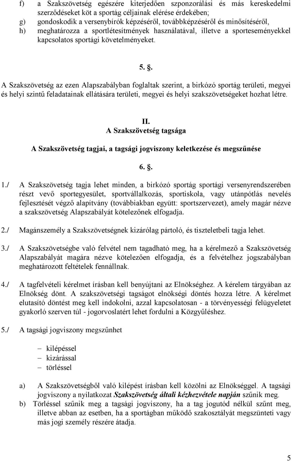 . A Szakszövetség az ezen Alapszabályban foglaltak szerint, a birkózó sportág területi, megyei és helyi szintű feladatainak ellátására területi, megyei és helyi szakszövetségeket hozhat létre. II.