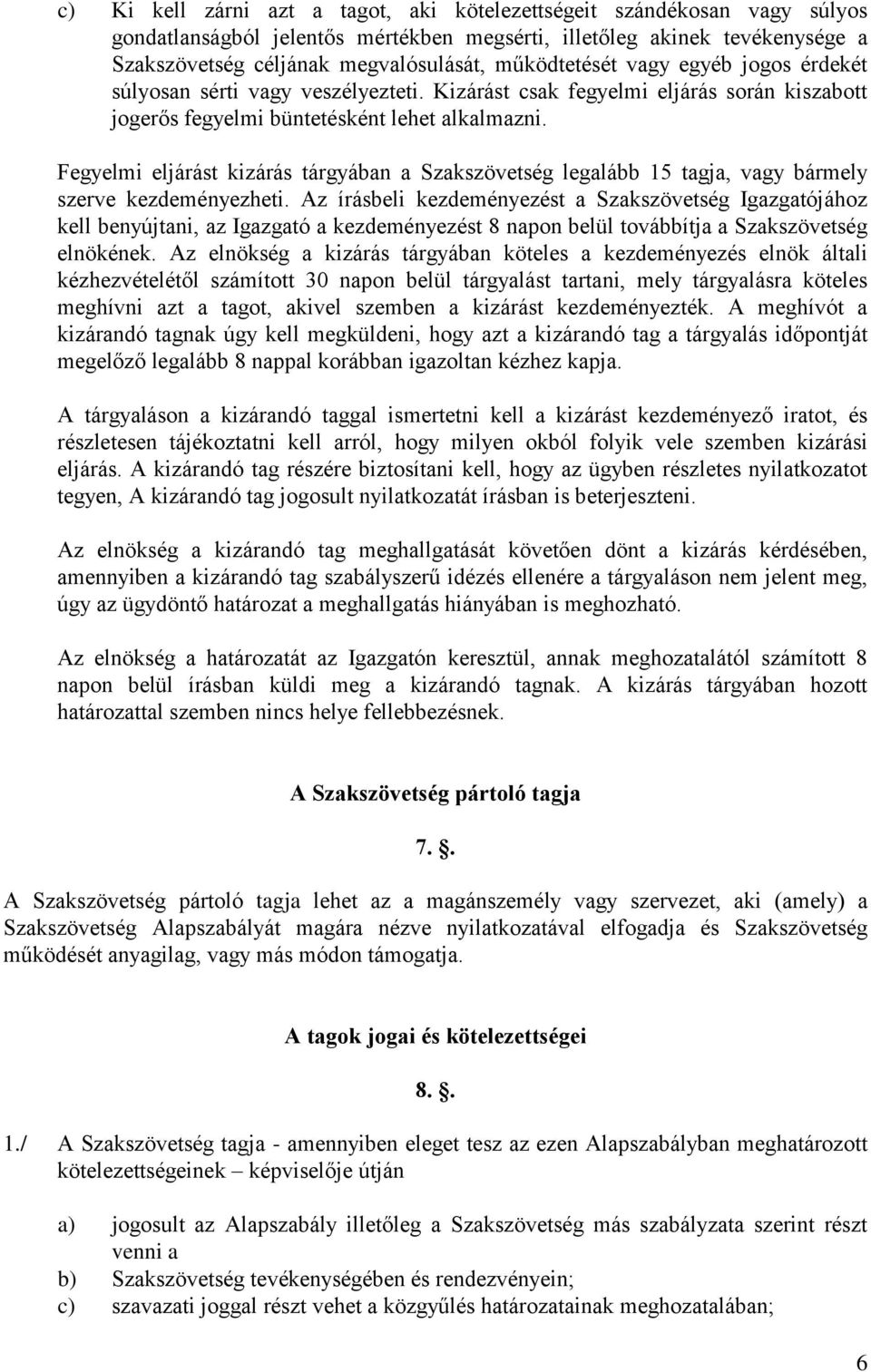 Fegyelmi eljárást kizárás tárgyában a Szakszövetség legalább 15 tagja, vagy bármely szerve kezdeményezheti.