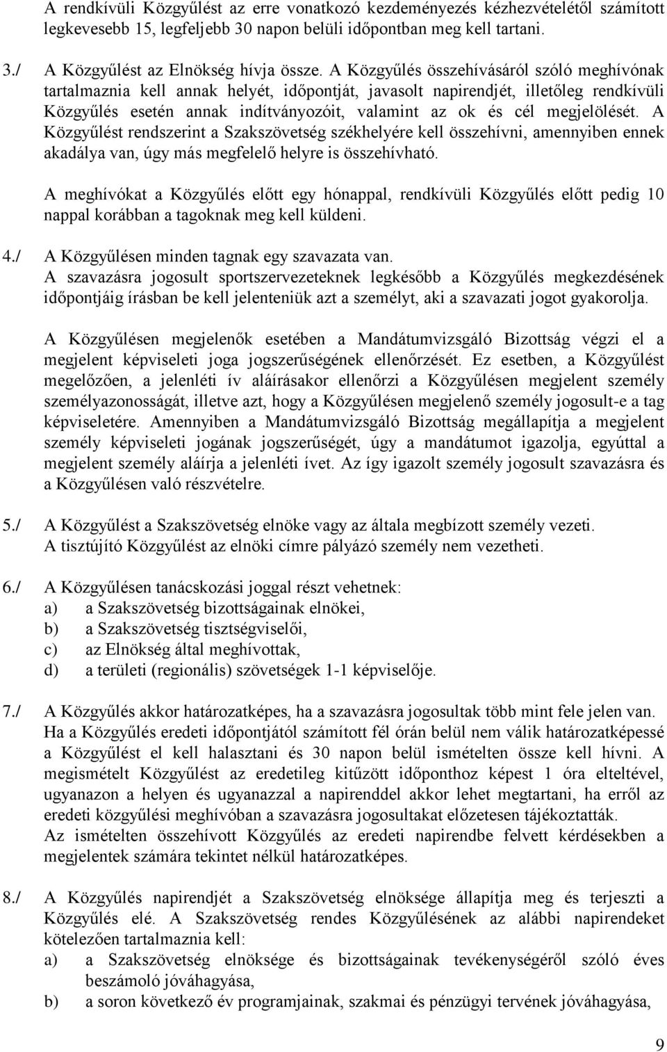 megjelölését. A Közgyűlést rendszerint a Szakszövetség székhelyére kell összehívni, amennyiben ennek akadálya van, úgy más megfelelő helyre is összehívható.