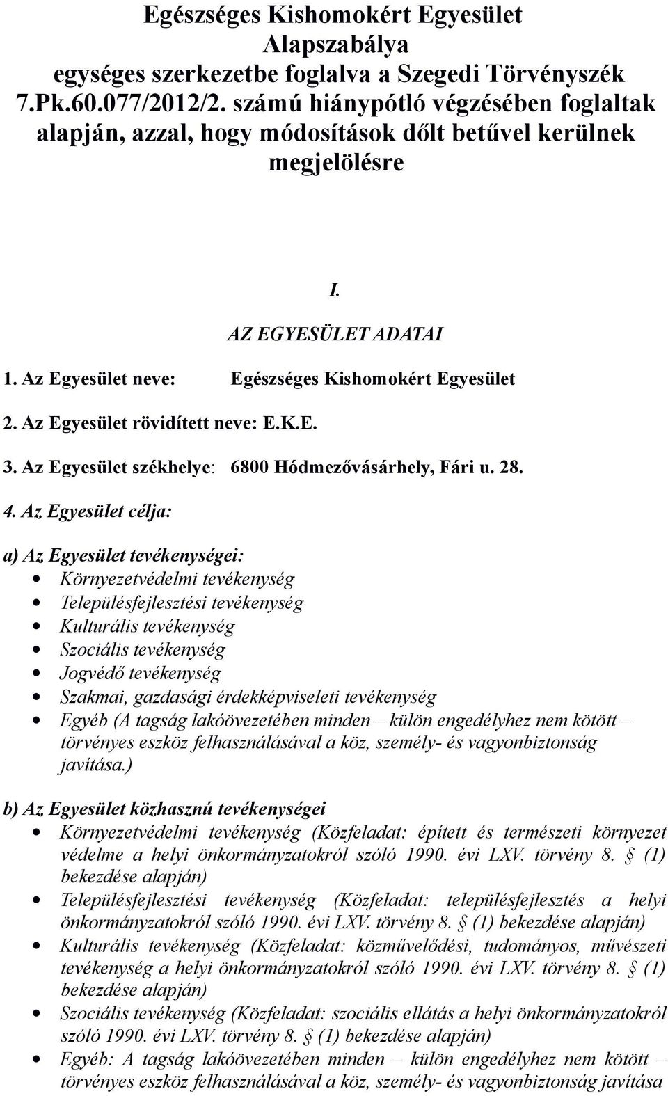 Az Egyesület rövidített neve: E.K.E. 3. Az Egyesület székhelye: 6800 Hódmezővásárhely, Fári u. 28. 4.