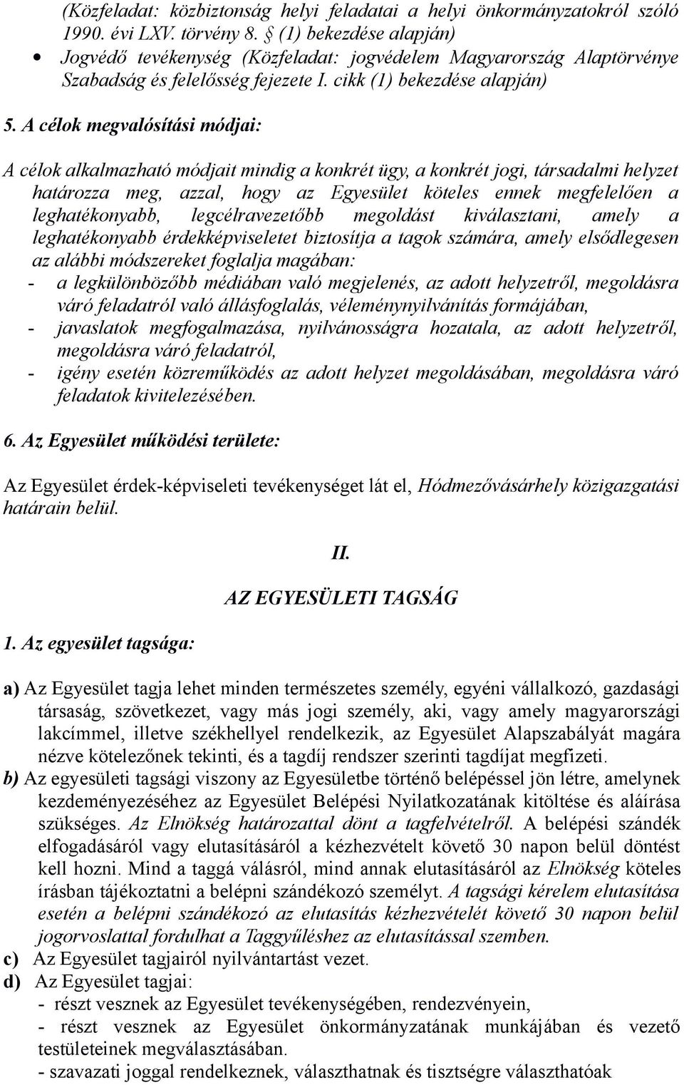 A célok megvalósítási módjai: A célok alkalmazható módjait mindig a konkrét ügy, a konkrét jogi, társadalmi helyzet határozza meg, azzal, hogy az Egyesület köteles ennek megfelelően a leghatékonyabb,