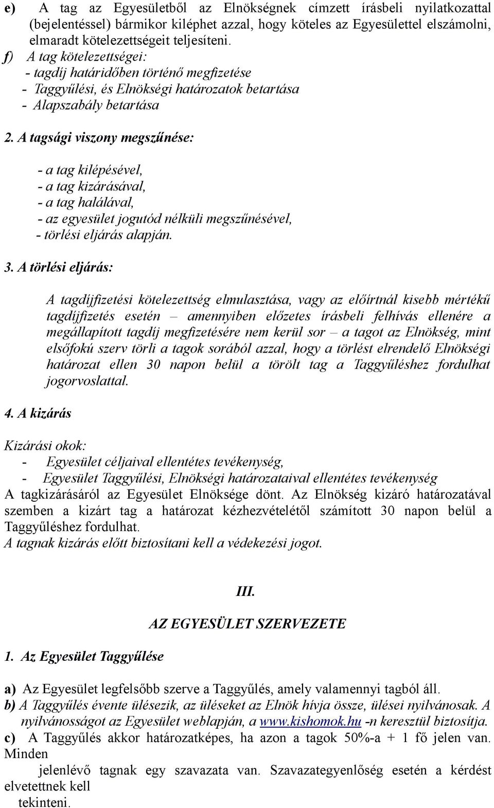 A tagsági viszony megszűnése: - a tag kilépésével, - a tag kizárásával, - a tag halálával, - az egyesület jogutód nélküli megszűnésével, - törlési eljárás alapján. 3. A törlési eljárás: 4.