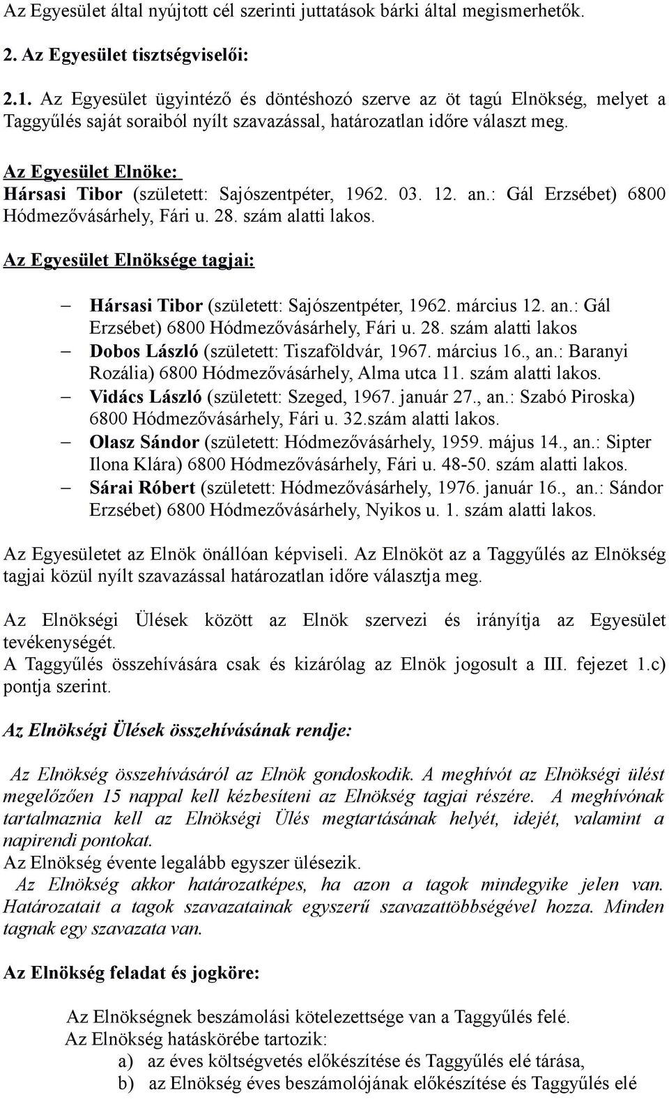 Az Egyesület Elnöke: Hársasi Tibor (született: Sajószentpéter, 1962. 03. 12. an.: Gál Erzsébet) 6800 Hódmezővásárhely, Fári u. 28. szám alatti lakos.