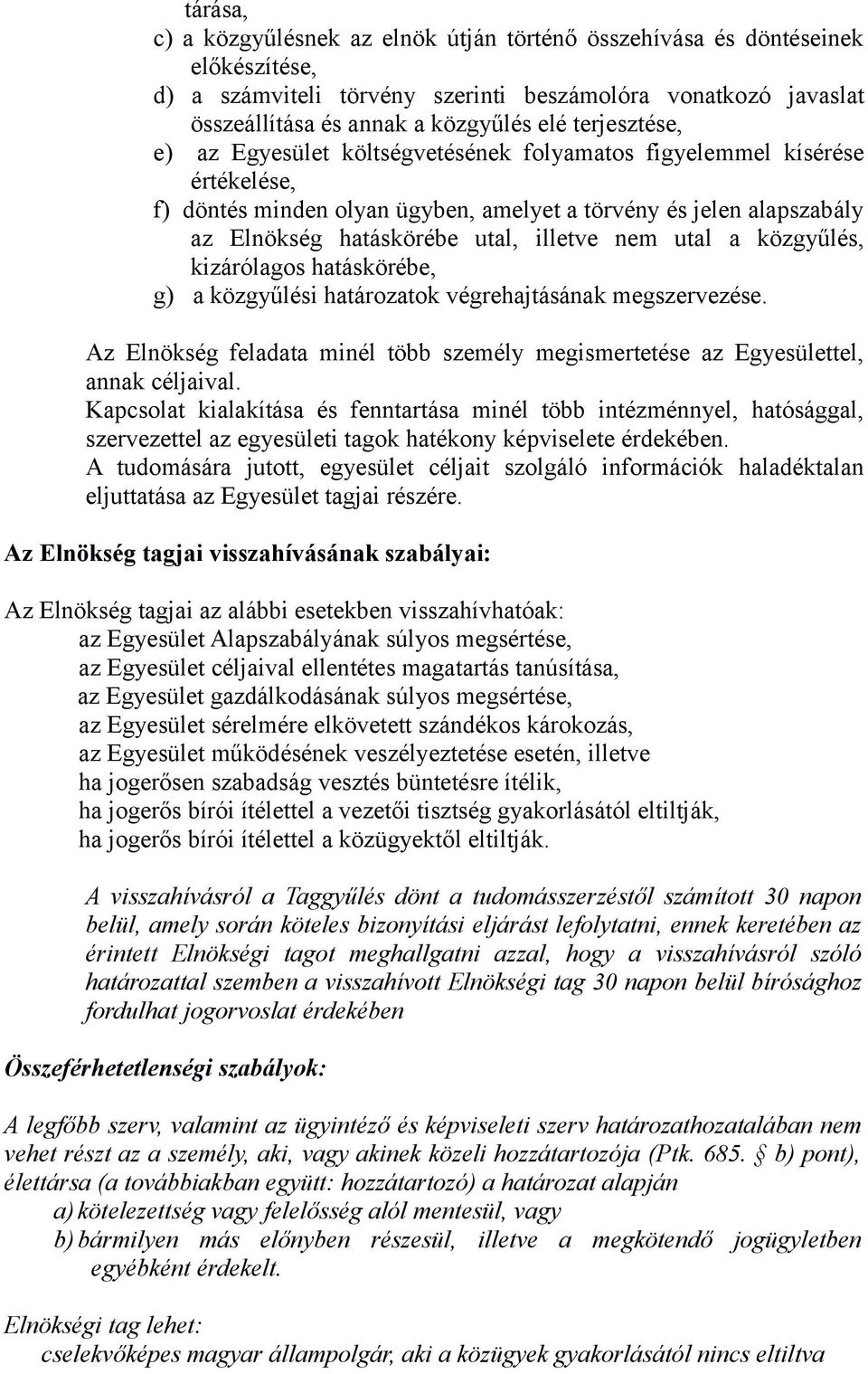 nem utal a közgyűlés, kizárólagos hatáskörébe, g) a közgyűlési határozatok végrehajtásának megszervezése. Az Elnökség feladata minél több személy megismertetése az Egyesülettel, annak céljaival.