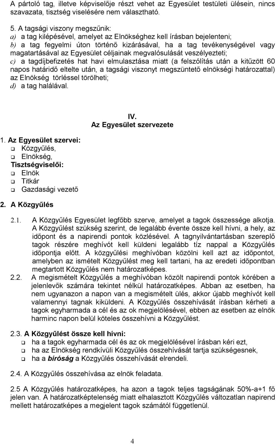 Egyesület céljainak megvalósulását veszélyezteti; c) a tagdíjbefizetés hat havi elmulasztása miatt (a felszólítás után a kitűzött 60 napos határidő eltelte után, a tagsági viszonyt megszüntető