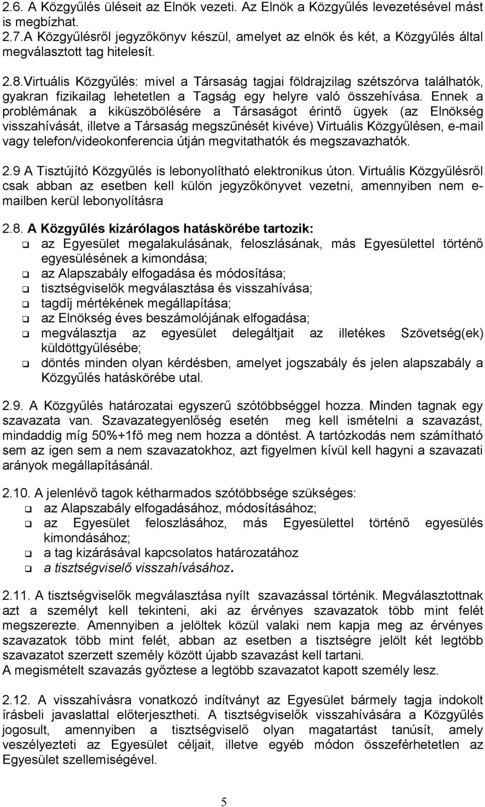 Virtuális Közgyűlés: mivel a Társaság tagjai földrajzilag szétszórva találhatók, gyakran fizikailag lehetetlen a Tagság egy helyre való összehívása.