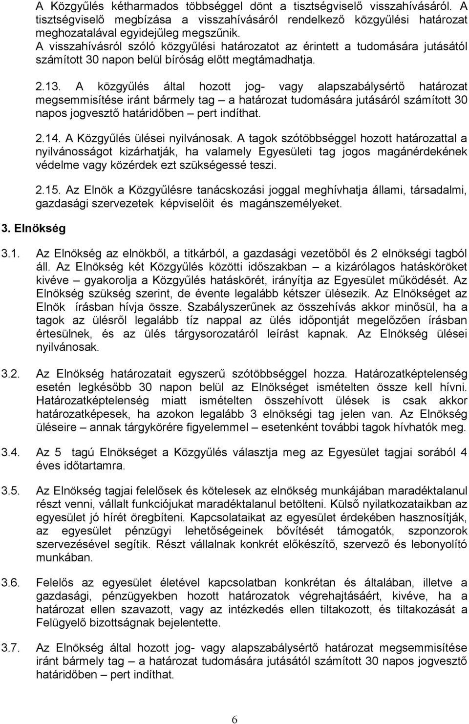 A közgyűlés által hozott jog- vagy alapszabálysértő határozat megsemmisítése iránt bármely tag a határozat tudomására jutásáról számított 30 napos jogvesztő határidőben pert indíthat. 2.14.