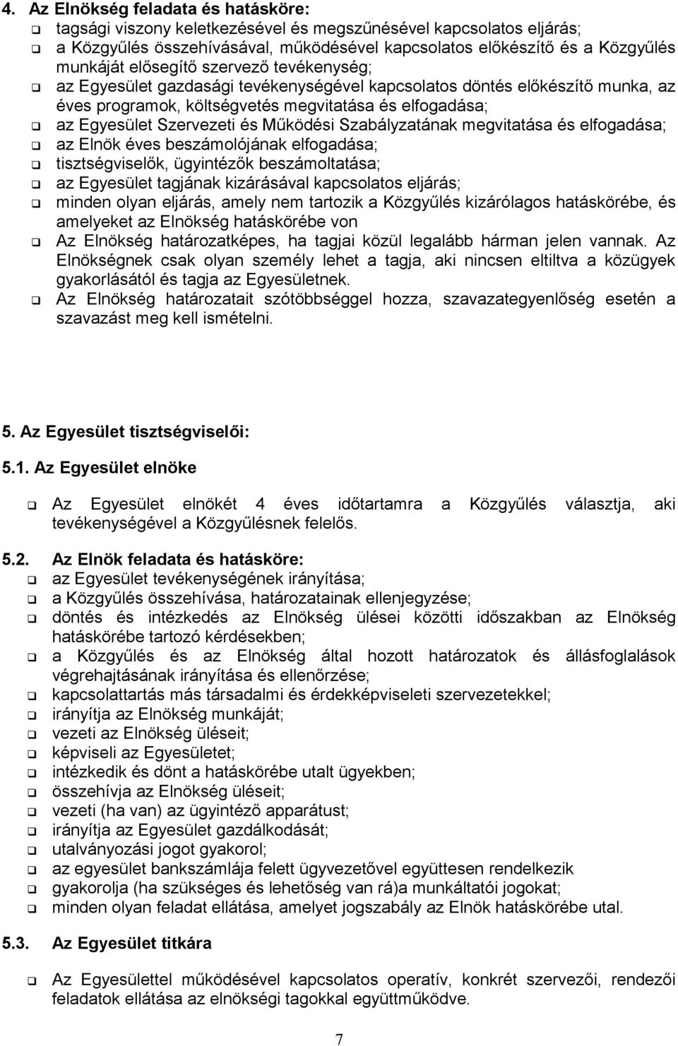 Működési Szabályzatának megvitatása és elfogadása; az Elnök éves beszámolójának elfogadása; tisztségviselők, ügyintézők beszámoltatása; az Egyesület tagjának kizárásával kapcsolatos eljárás; minden