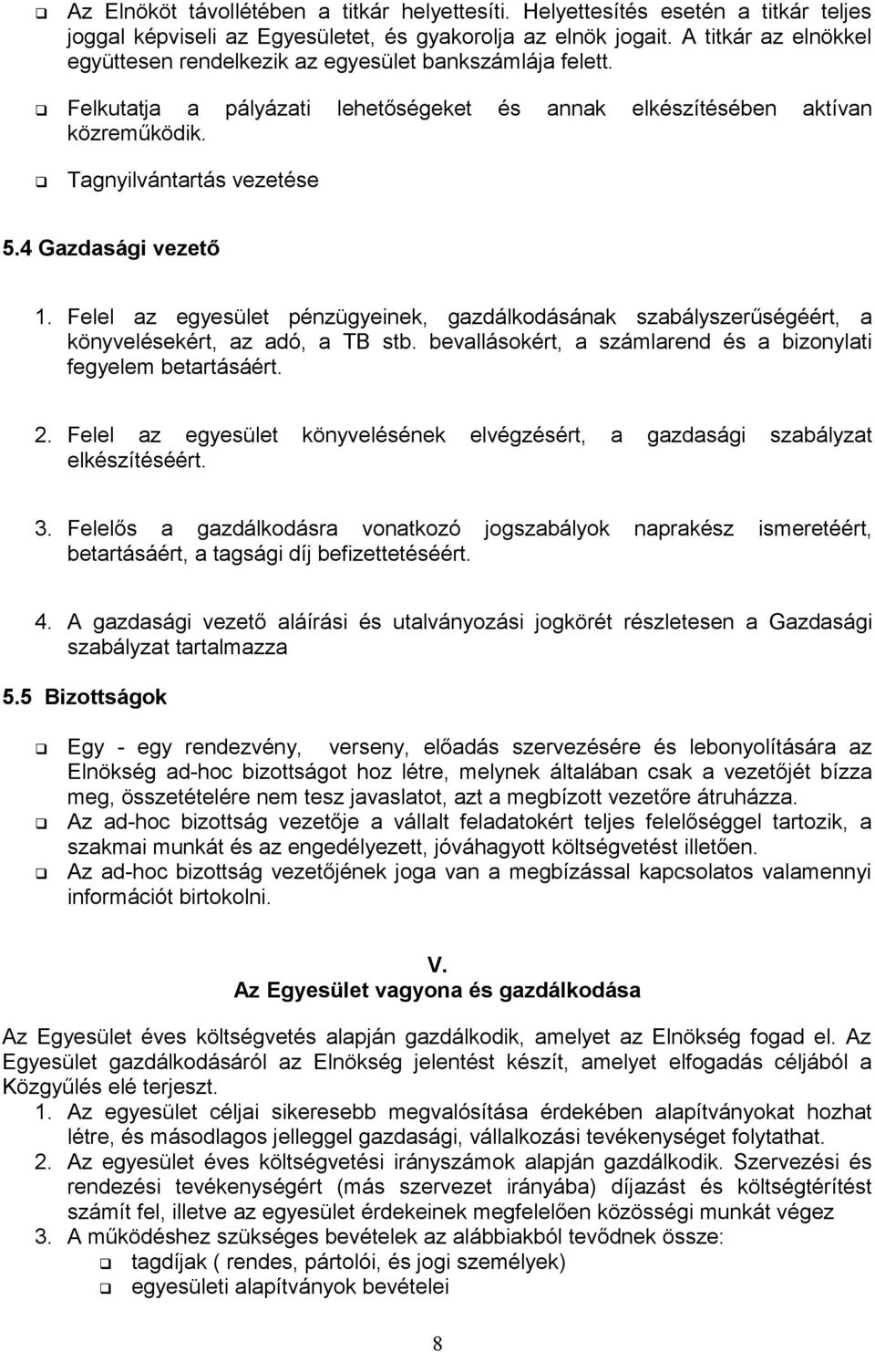 4 Gazdasági vezető 1. Felel az egyesület pénzügyeinek, gazdálkodásának szabályszerűségéért, a könyvelésekért, az adó, a TB stb. bevallásokért, a számlarend és a bizonylati fegyelem betartásáért. 2.