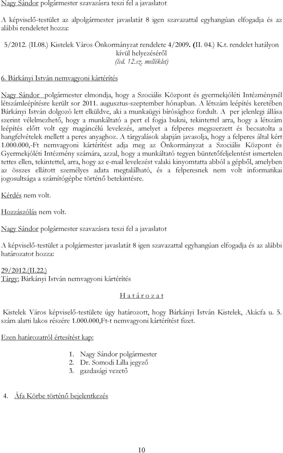 Bárkányi István nemvagyoni kártérítés Nagy Sándor polgármester elmondja, hogy a Szociális Központ és gyermekjóléti Intézménynél létszámleépítésre került sor 2011. augusztus-szeptember hónapban.