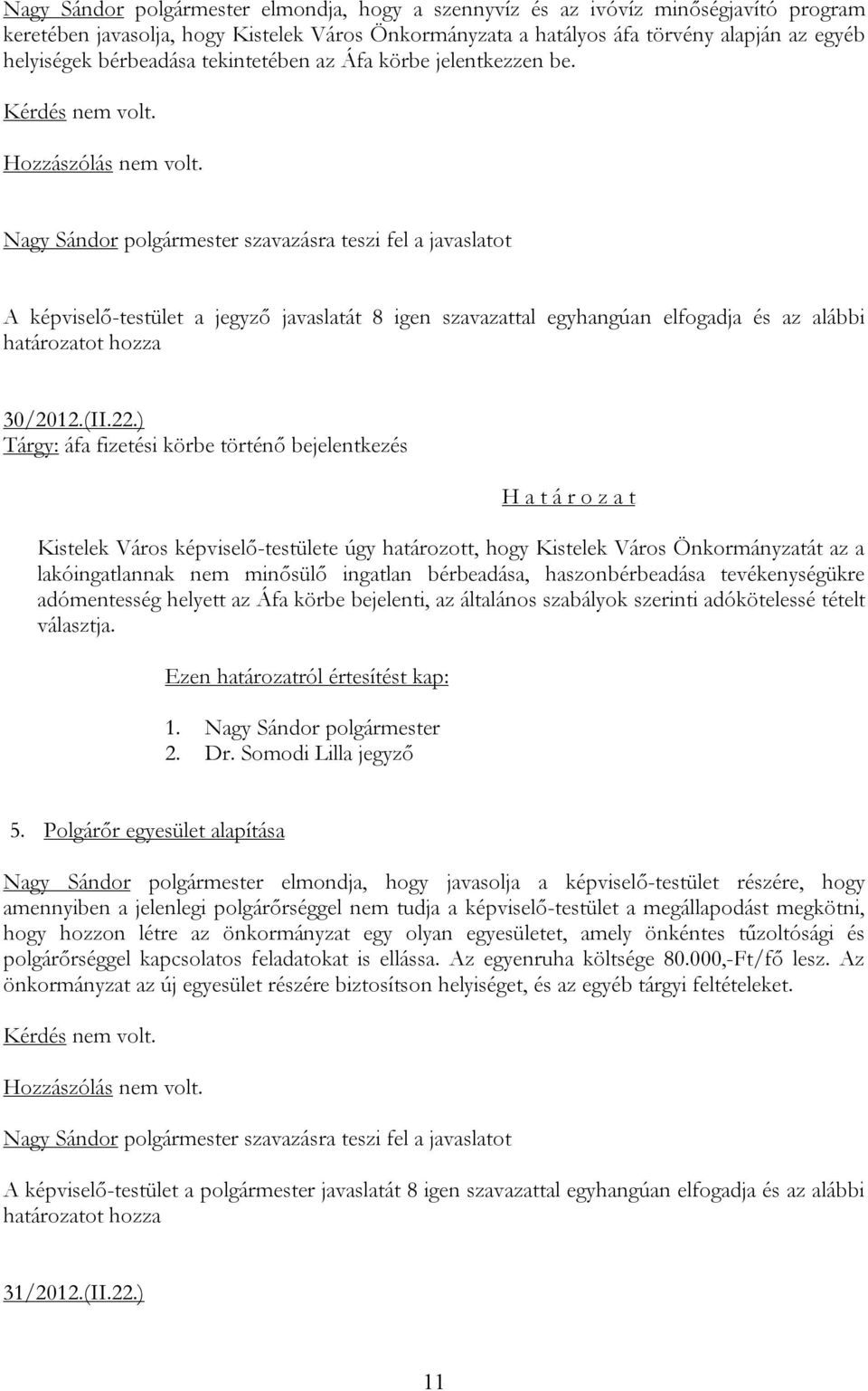 Nagy Sándor polgármester szavazásra teszi fel a javaslatot A képviselő-testület a jegyző javaslatát 8 igen szavazattal egyhangúan elfogadja és az alábbi határozatot hozza 30/2012.(II.22.