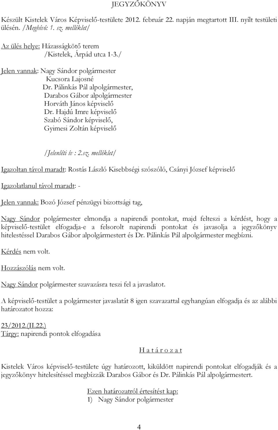 Pálinkás Pál alpolgármester, Darabos Gábor alpolgármester Horváth János képviselő Dr. Hajdú Imre képviselő Szabó Sándor képviselő, Gyimesi Zoltán képviselő /Jelenléti ív : 2.sz.