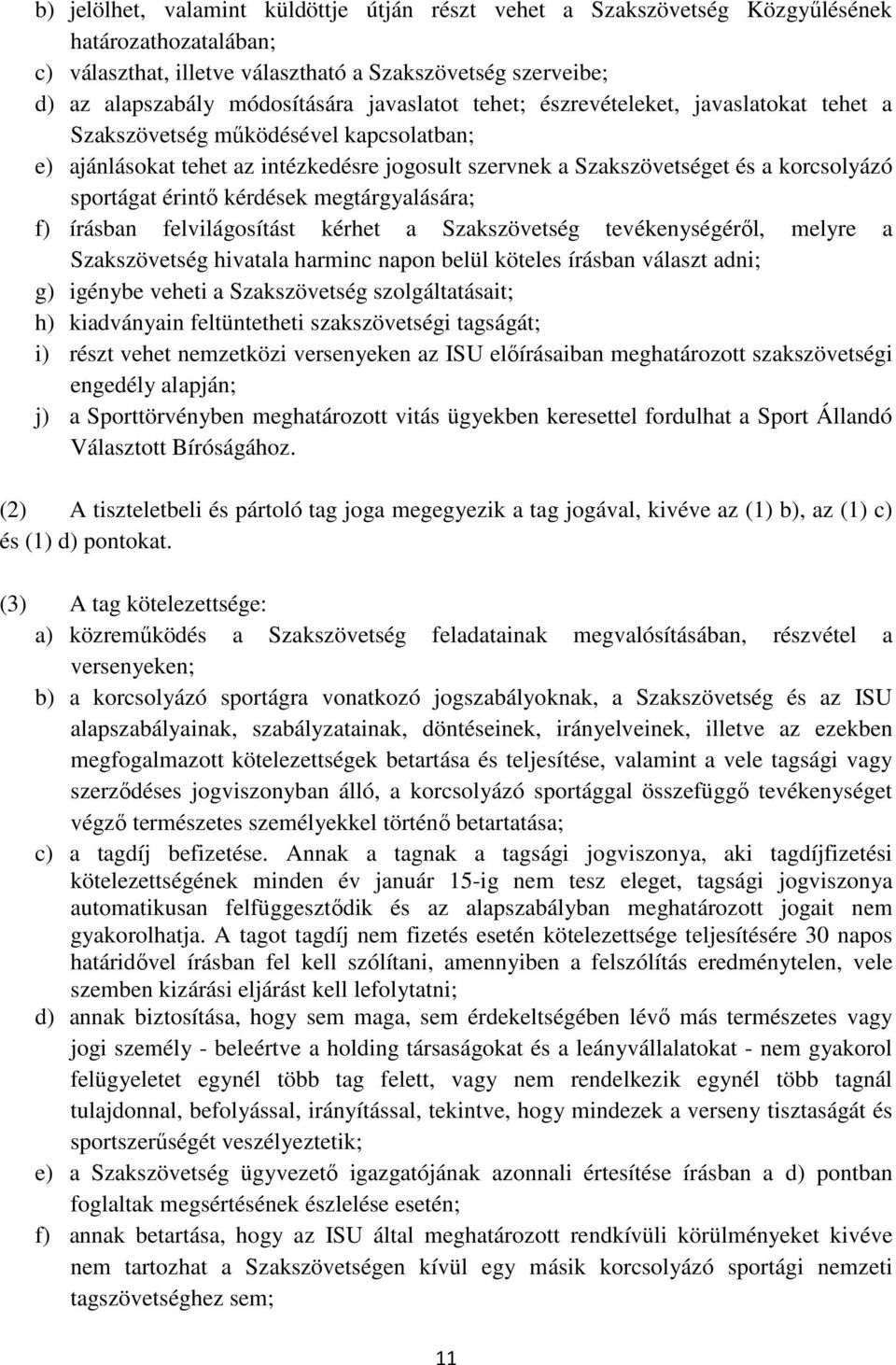 érintő kérdések megtárgyalására; f) írásban felvilágosítást kérhet a Szakszövetség tevékenységéről, melyre a Szakszövetség hivatala harminc napon belül köteles írásban választ adni; g) igénybe veheti