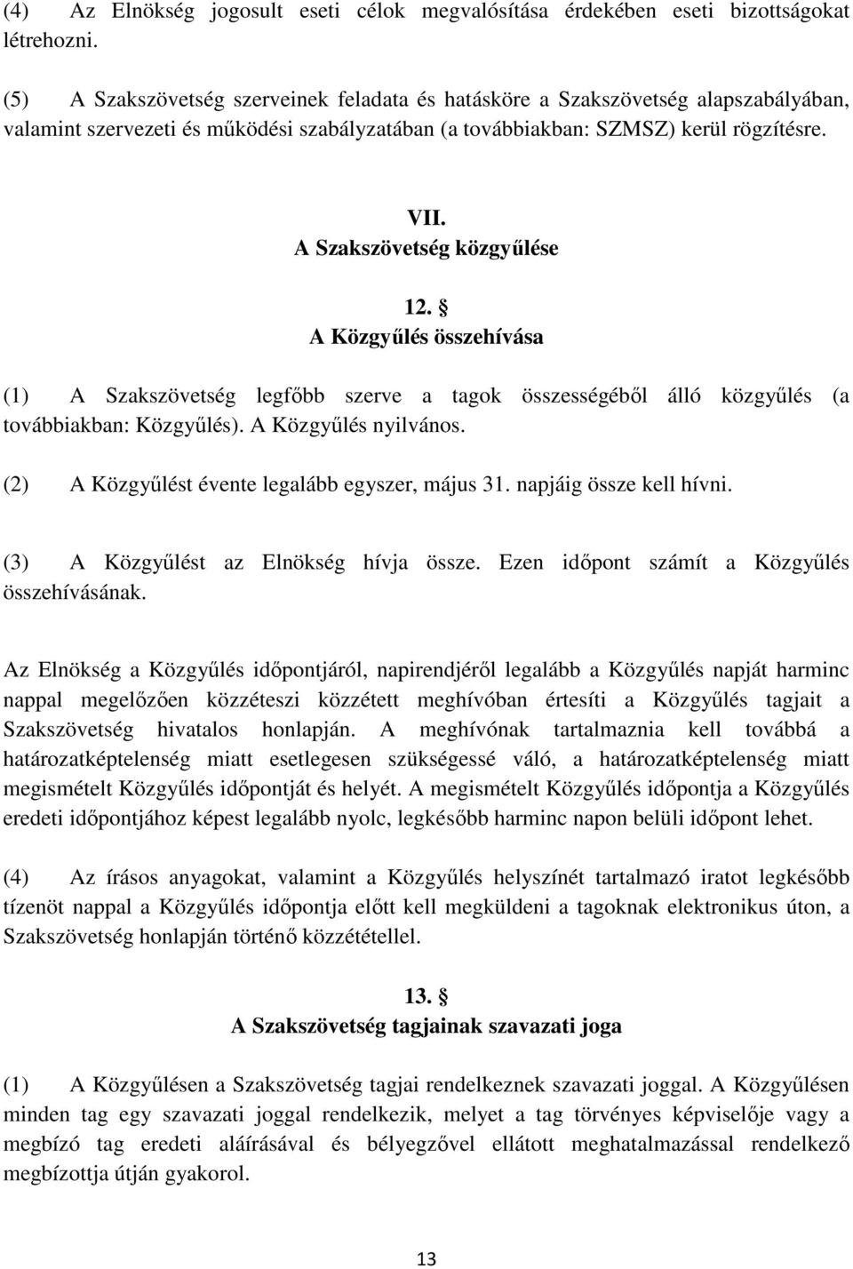 A Szakszövetség közgyűlése 12. A Közgyűlés összehívása (1) A Szakszövetség legfőbb szerve a tagok összességéből álló közgyűlés (a továbbiakban: Közgyűlés). A Közgyűlés nyilvános.