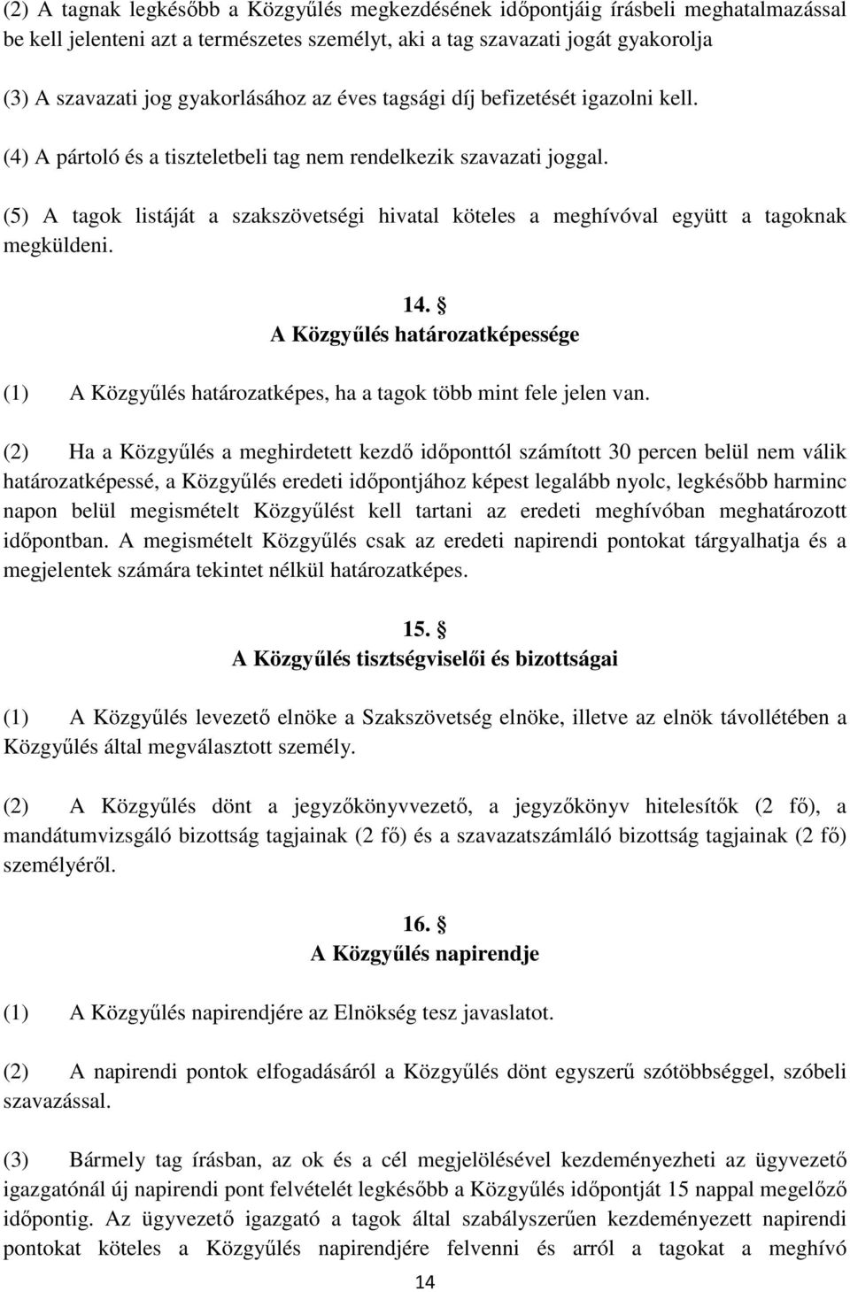 (5) A tagok listáját a szakszövetségi hivatal köteles a meghívóval együtt a tagoknak megküldeni. 14. A Közgyűlés határozatképessége (1) A Közgyűlés határozatképes, ha a tagok több mint fele jelen van.