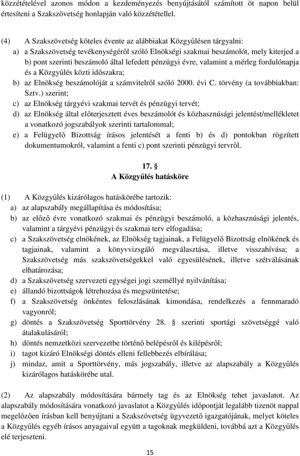 lefedett pénzügyi évre, valamint a mérleg fordulónapja és a Közgyűlés közti időszakra; b) az Elnökség beszámolóját a számvitelről szóló 2000. évi C. törvény (a továbbiakban: Sztv.