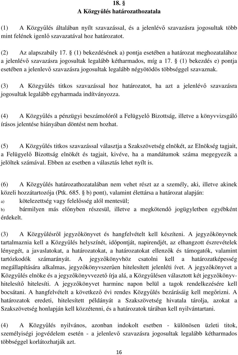 (1) bekezdés e) pontja esetében a jelenlevő szavazásra jogosultak legalább négyötödös többséggel szavaznak.