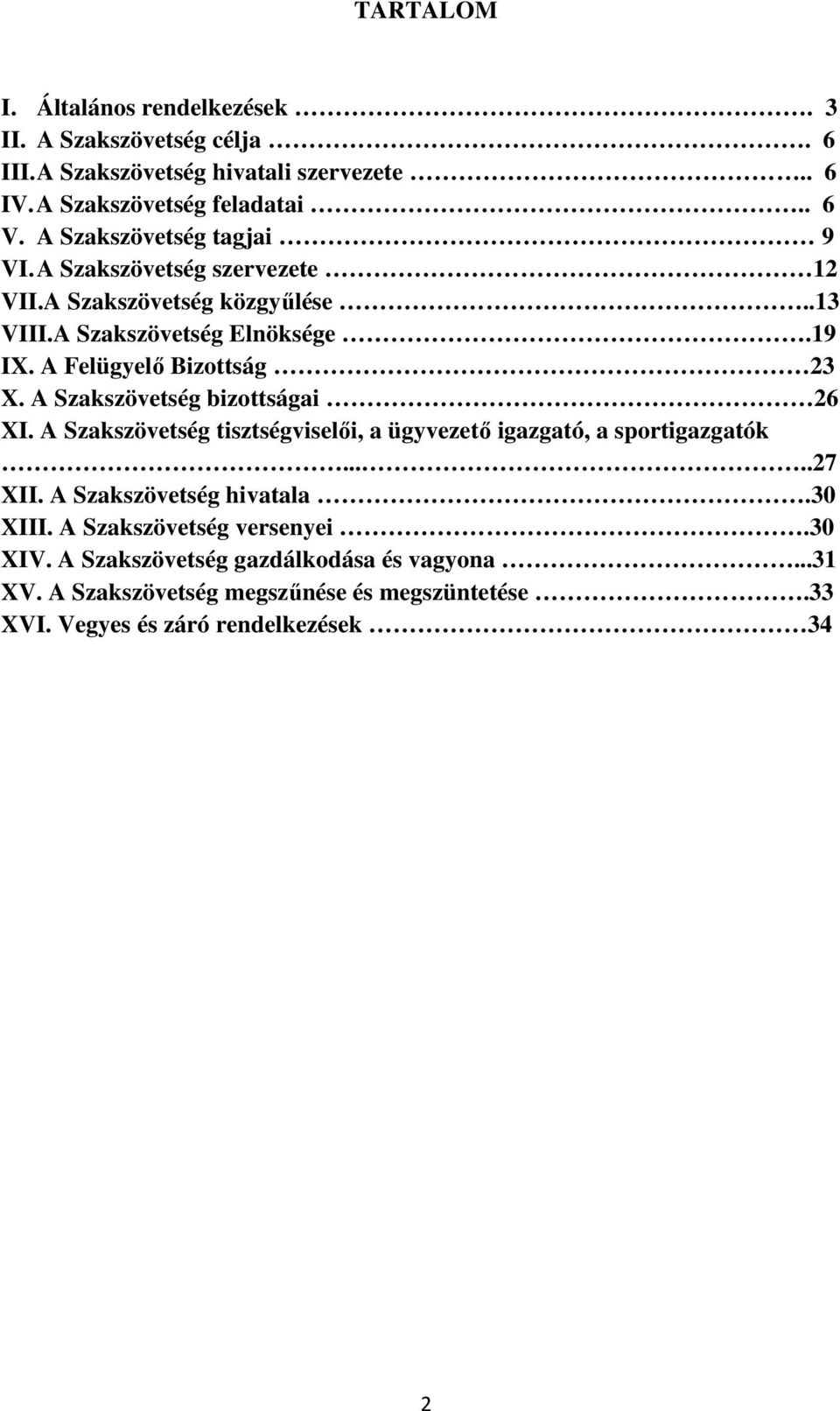 A Felügyelő Bizottság 23 X. A Szakszövetség bizottságai 26 XI. A Szakszövetség tisztségviselői, a ügyvezető igazgató, a sportigazgatók.....27 XII.