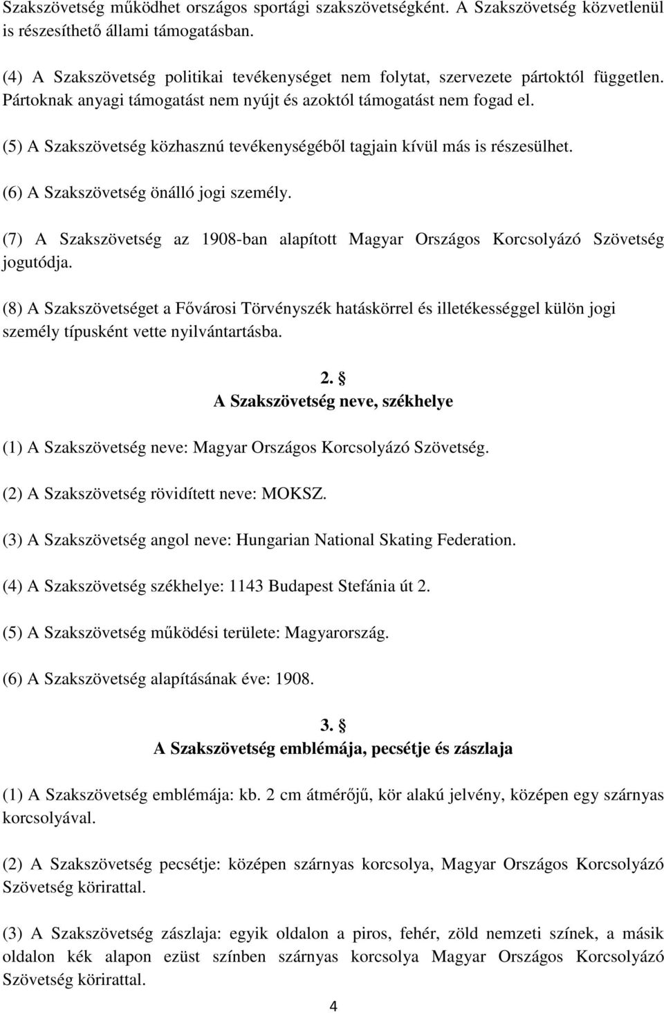 (5) A Szakszövetség közhasznú tevékenységéből tagjain kívül más is részesülhet. (6) A Szakszövetség önálló jogi személy.