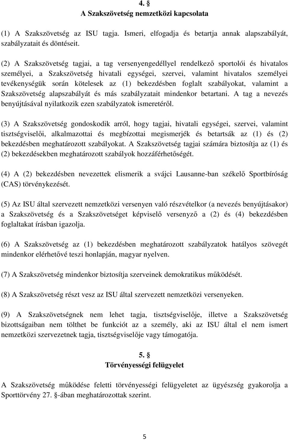 kötelesek az (1) bekezdésben foglalt szabályokat, valamint a Szakszövetség alapszabályát és más szabályzatait mindenkor betartani.